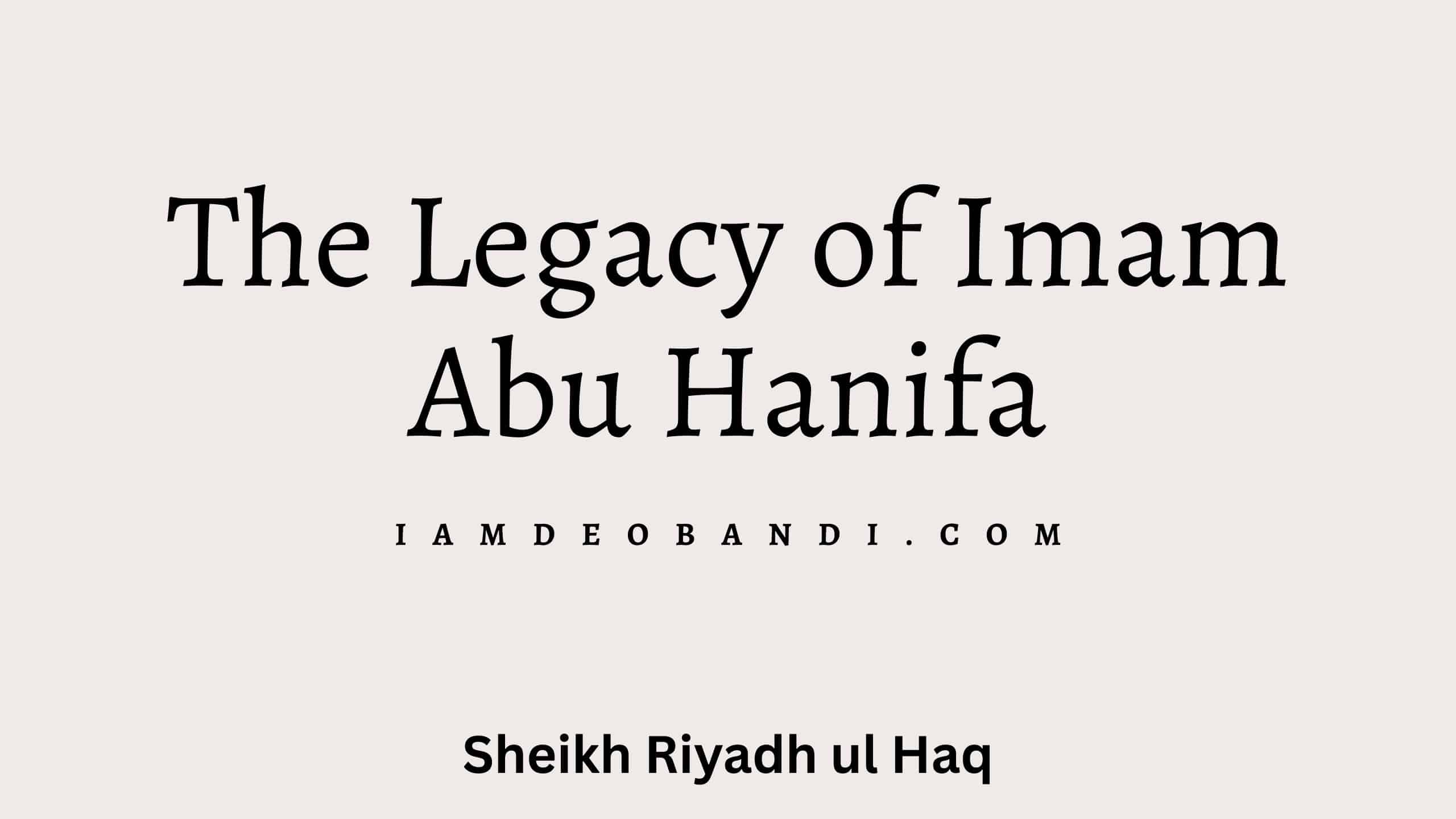 The Legacy of Imam Abu Hanifa- Sheikh Riyadh ul Haq
