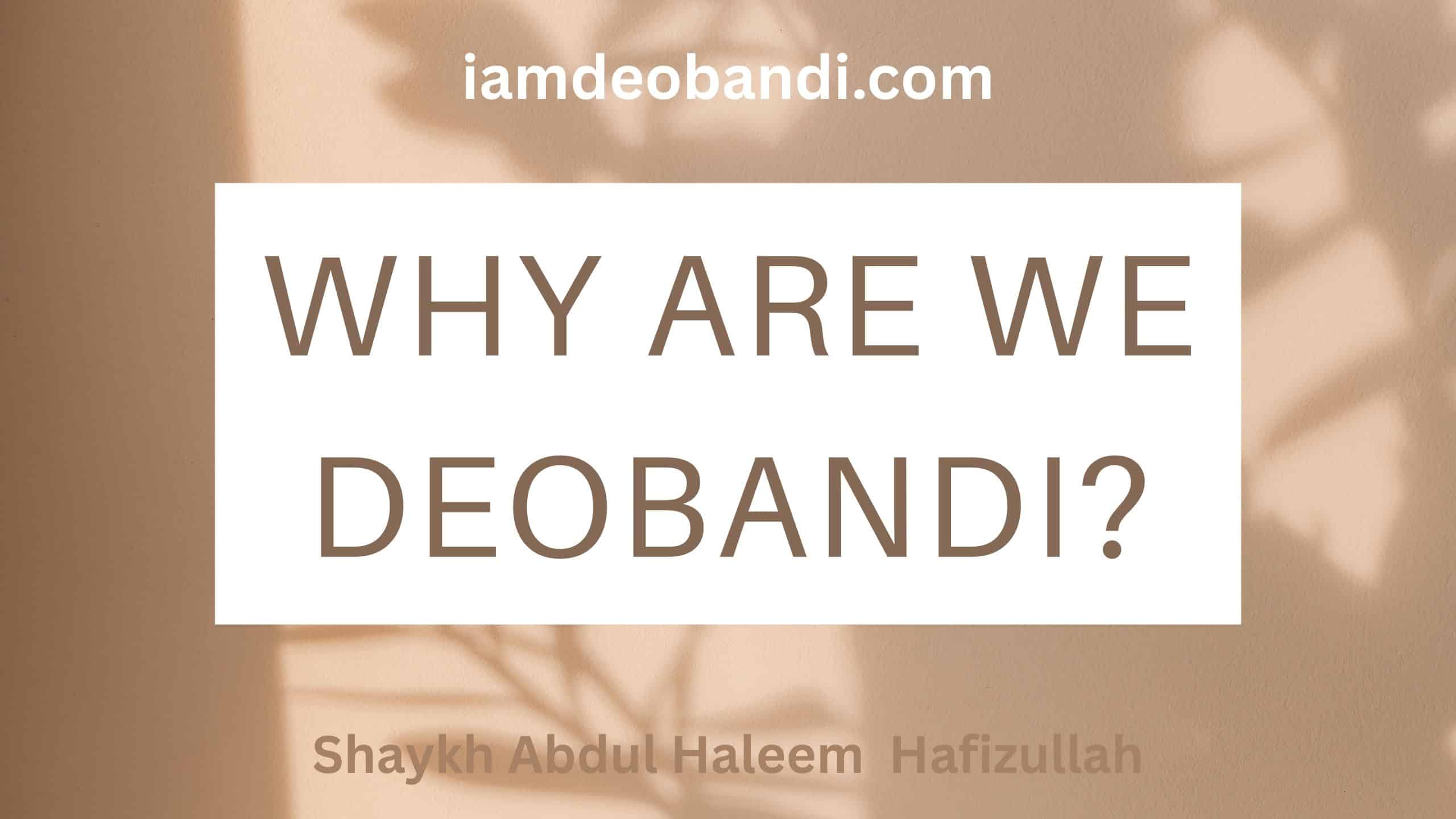 Why Are We Deobandi? | Shaykh Abdul Haleem